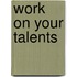 Work on Your Talents