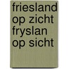 Friesland op zicht fryslan op sicht door Onbekend