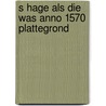 S hage als die was anno 1570 plattegrond door Onbekend