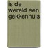 Is de wereld een gekkenhuis