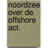 Noordzee over de offshore act. door Koekebakker