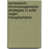Symposium immunosuppresive strategies in solid organ transplantation door T.H. The