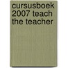 Cursusboek 2007 Teach the Teacher door R.P. Zwierstra