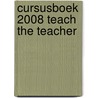 Cursusboek 2008 Teach the Teacher door Onbekend
