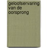 Geloofservaring van de oorsprong door H.C.A. Ernst