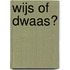 Wijs of dwaas?