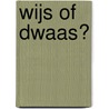 Wijs of dwaas? door H.C.A. Ernst