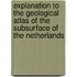 Explanation to the geological atlas of the subsurface of the Netherlands