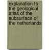 Explanation to the geological atlas of the subsurface of the Netherlands door Onbekend