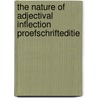 The nature of adjectival inflection proefschrifteditie door P.M. Kester