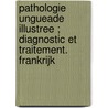 Pathologie ungueade illustree ; diagnostic et traitement. Frankrijk by Unknown