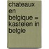 Chateaux en Belgique = Kastelen in Belgie