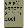 Visie? Keepen zonder doel by B. van Luijk