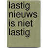 Lastig nieuws is niet lastig by B. van Luijk