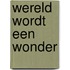 Wereld wordt een wonder