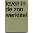 Leven in de zon werktitel