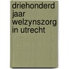 Driehonderd jaar welzynszorg in utrecht by Verhey