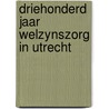 Driehonderd jaar welzynszorg in utrecht door Verhey