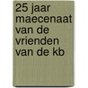 25 jaar maecenaat van de vrienden van de kb door Onbekend