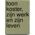 Toon Koster, zijn werk en zijn leven