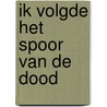 Ik volgde het spoor van de dood by Kooistra