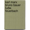 Karl marx bruno bauer ludw. feuerbach door Brattinga