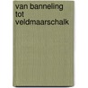 Van banneling tot veldmaarschalk door G.P.P. Burggraaf