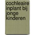 Cochleaire inplant bij jonge kinderen