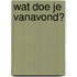 Wat doe je vanavond?