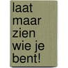Laat maar zien wie je bent! by R. Frankenhuis