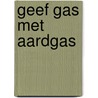 Geef gas met aardgas door R. de Vries