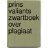 Prins valiants zwartboek over plagiaat