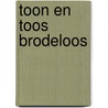 Toon en toos brodeloos door Onbekend