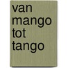Van mango tot tango by Unknown