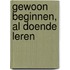 Gewoon beginnen, al doende leren