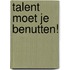 Talent moet je benutten!