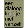 Een dialoog krijg je niet vanzelf by J. Keesom