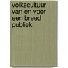 Volkscultuur van en voor een breed publiek by A. van der Zeijden