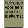 Beleggen voor een gouden toekomst door Onbekend