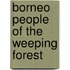 Borneo people of the weeping forest