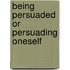 Being persuaded or persuading oneself