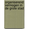 Organiserend vermogen in de grote stad by M.J.W. van Twist