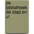 De bibliotheek de stad en u!