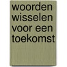 Woorden wisselen voor een toekomst by A. De Cock