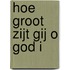 Hoe groot zijt gij o god i