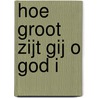 Hoe groot zijt gij o god i door Meijer-Hendriksen