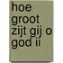Hoe groot zijt gij o god ii