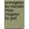 Onmogelyk by mensen maar mogelyk by god door Cerullo