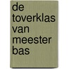 De Toverklas van Meester Bas door A. Zegers
