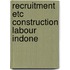 Recruitment etc construction labour indone